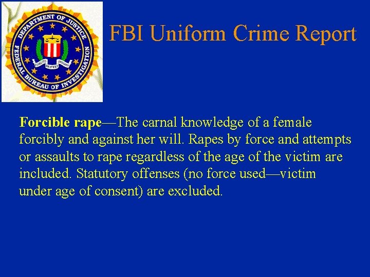 FBI Uniform Crime Report Forcible rape—The carnal knowledge of a female forcibly and against
