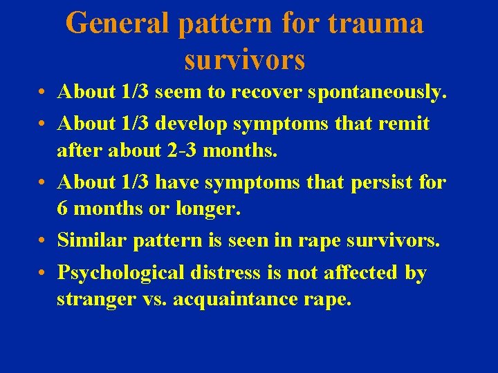 General pattern for trauma survivors • About 1/3 seem to recover spontaneously. • About