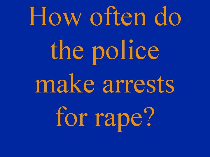 How often do the police make arrests for rape? 