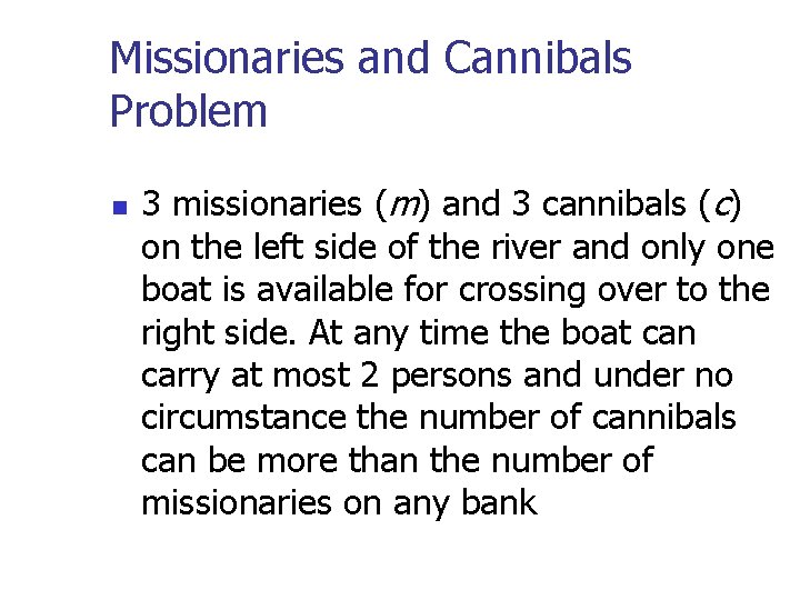 Missionaries and Cannibals Problem 3 missionaries (m) and 3 cannibals (c) on the left