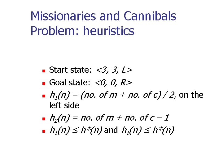 Missionaries and Cannibals Problem: heuristics Start state: <3, 3, L> Goal state: <0, 0,