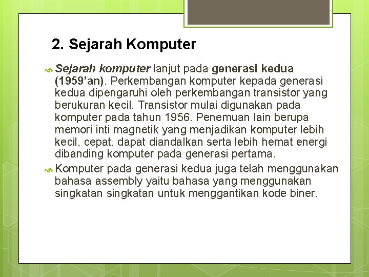 2. Sejarah Komputer Sejarah komputer lanjut pada generasi kedua (1959’an). Perkembangan komputer kepada generasi