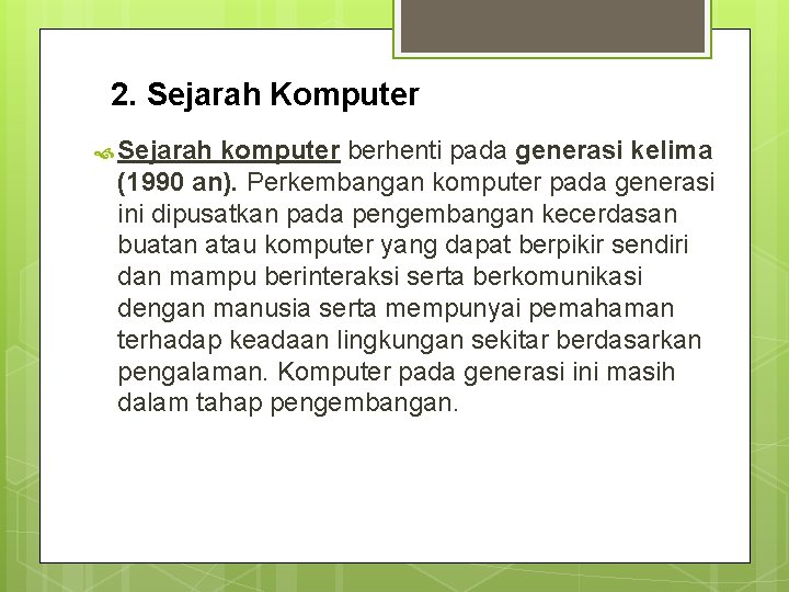2. Sejarah Komputer Sejarah komputer berhenti pada generasi kelima (1990 an). Perkembangan komputer pada