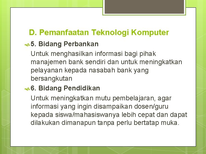 D. Pemanfaatan Teknologi Komputer 5. Bidang Perbankan Untuk menghasilkan informasi bagi pihak manajemen bank