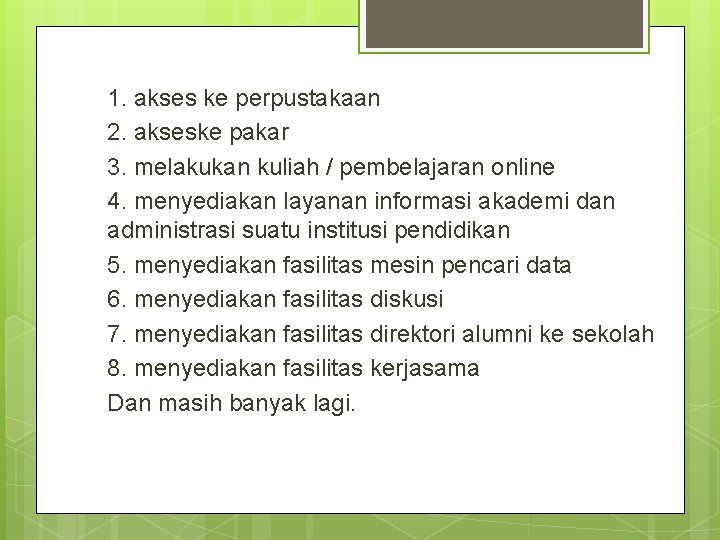 1. akses ke perpustakaan 2. akseske pakar 3. melakukan kuliah / pembelajaran online 4.