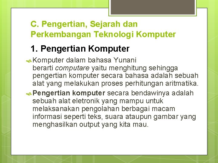 C. Pengertian, Sejarah dan Perkembangan Teknologi Komputer 1. Pengertian Komputer dalam bahasa Yunani berarti