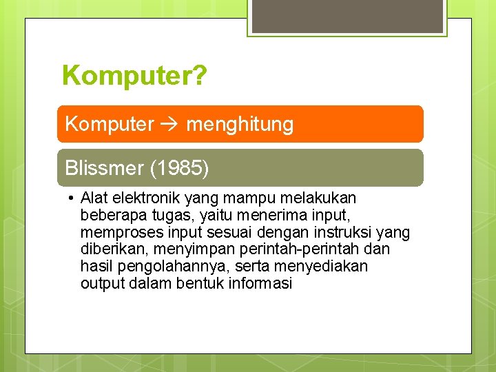 Komputer? Komputer menghitung Blissmer (1985) • Alat elektronik yang mampu melakukan beberapa tugas, yaitu