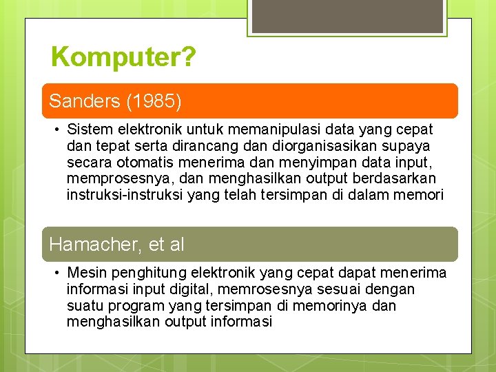 Komputer? Sanders (1985) • Sistem elektronik untuk memanipulasi data yang cepat dan tepat serta