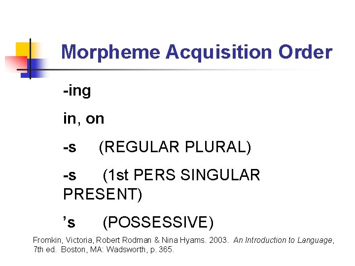 Morpheme Acquisition Order -ing in, on -s (REGULAR PLURAL) -s (1 st PERS SINGULAR