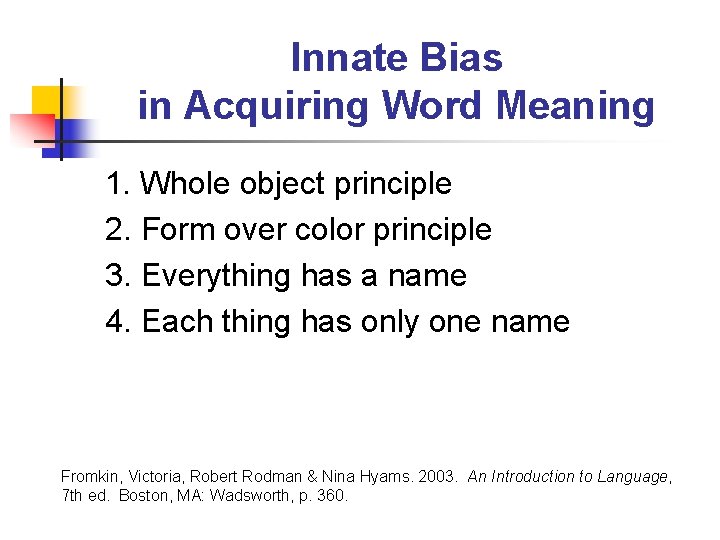 Innate Bias in Acquiring Word Meaning 1. Whole object principle 2. Form over color