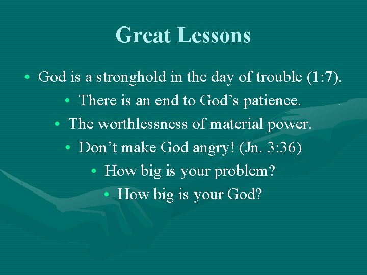 Great Lessons • God is a stronghold in the day of trouble (1: 7).