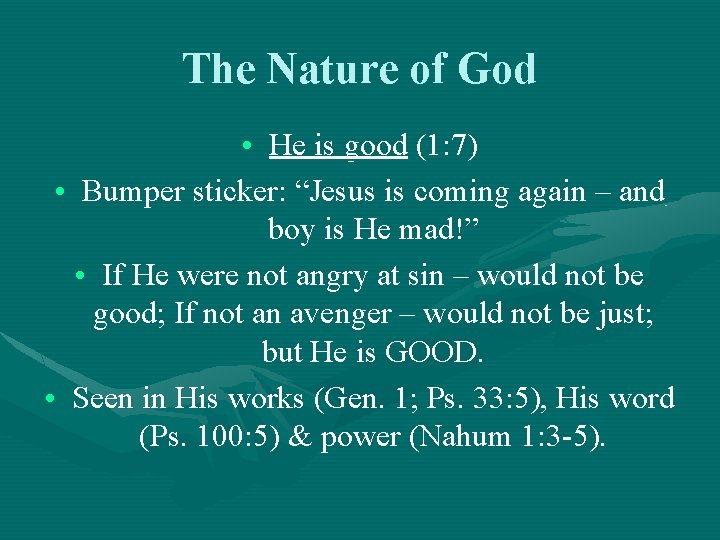 The Nature of God • He is good (1: 7) • Bumper sticker: “Jesus