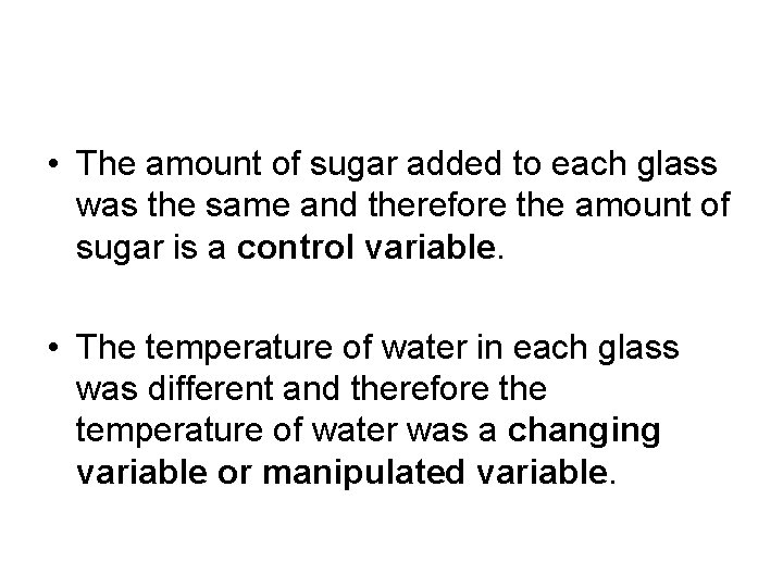  • The amount of sugar added to each glass was the same and