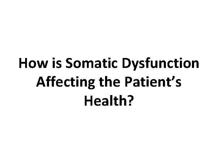 How is Somatic Dysfunction Affecting the Patient’s Health? 