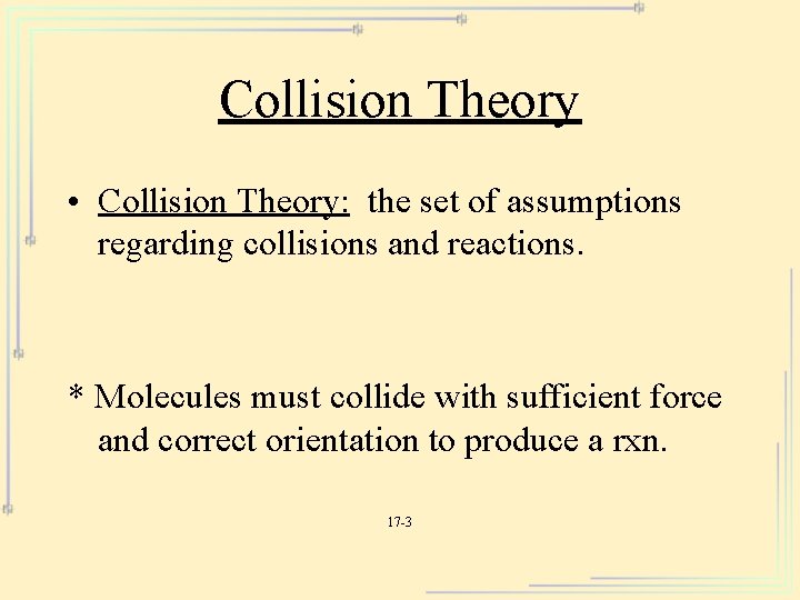 Collision Theory • Collision Theory: the set of assumptions regarding collisions and reactions. *