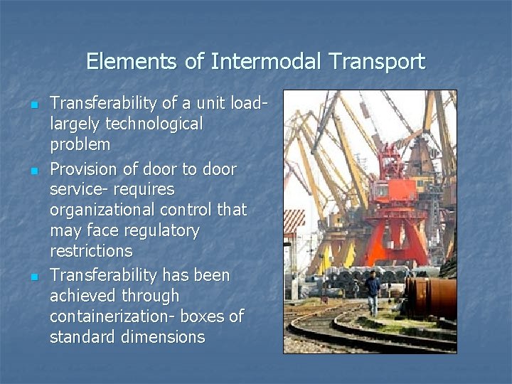 Elements of Intermodal Transport n n n Transferability of a unit loadlargely technological problem