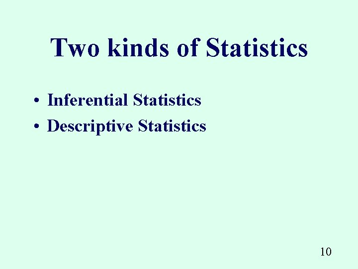 Two kinds of Statistics • Inferential Statistics • Descriptive Statistics 10 
