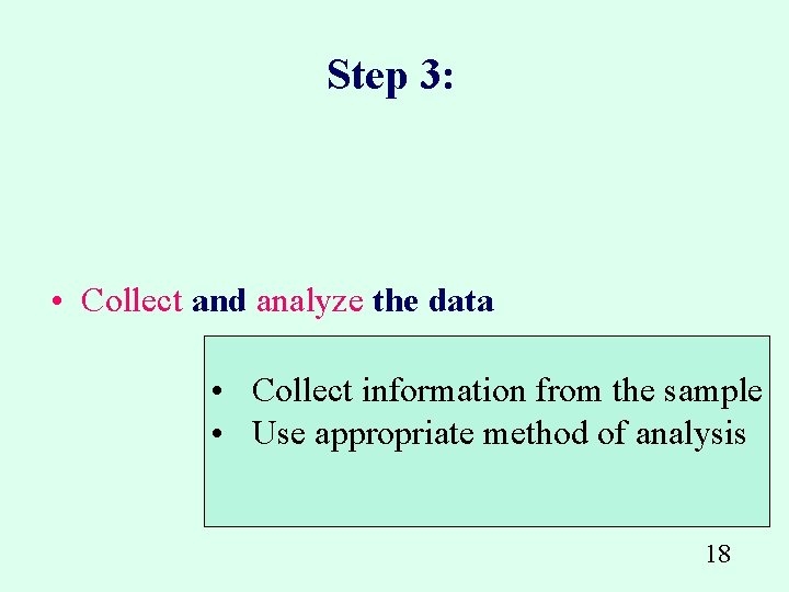 Step 3: • Collect and analyze the data • Collect information from the sample