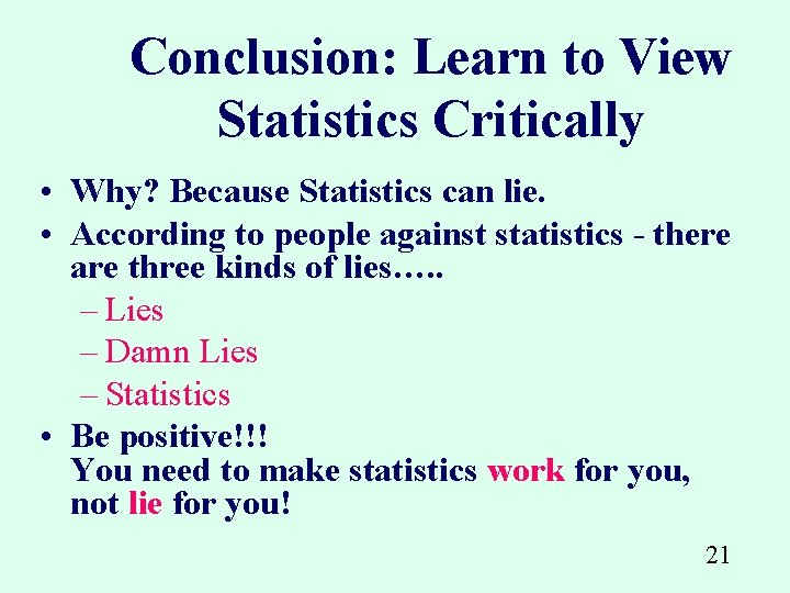 Conclusion: Learn to View Statistics Critically • Why? Because Statistics can lie. • According