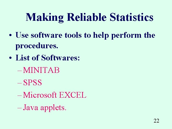 Making Reliable Statistics • Use software tools to help perform the procedures. • List