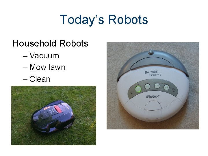 Today’s Robots Household Robots – Vacuum – Mow lawn – Clean 