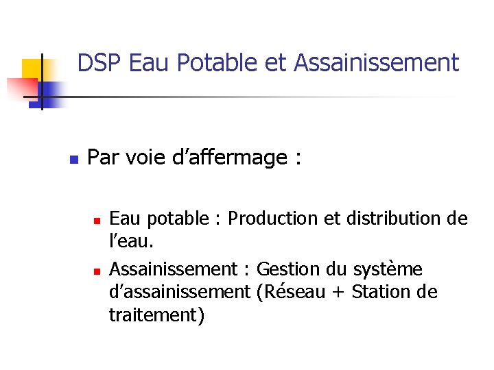  DSP Eau Potable et Assainissement n Par voie d’affermage : n n Eau