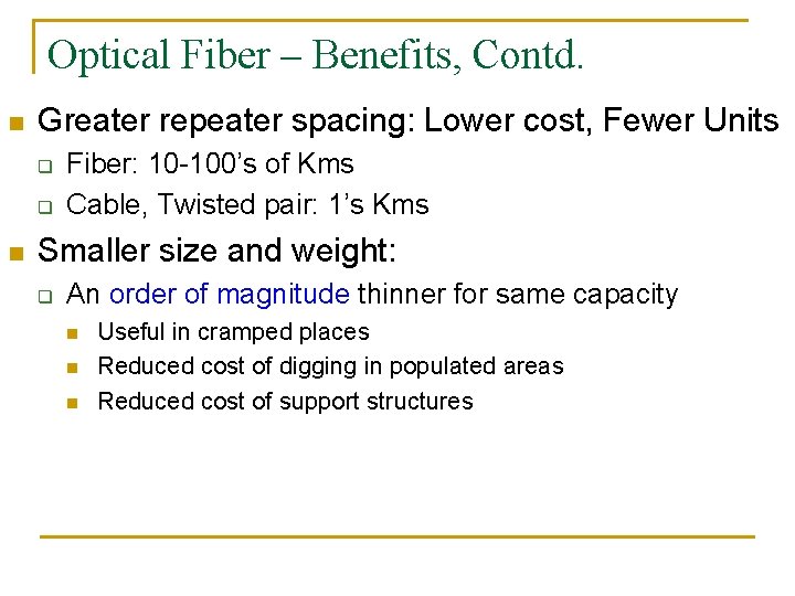 Optical Fiber – Benefits, Contd. n Greater repeater spacing: Lower cost, Fewer Units q