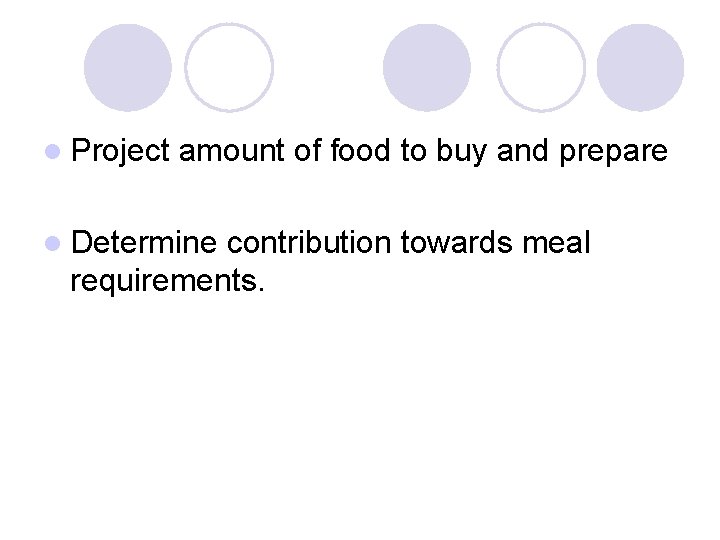l Project amount of food to buy and prepare l Determine contribution towards meal