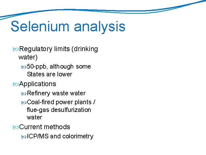 Selenium analysis Regulatory limits (drinking water) 50 -ppb, although some States are lower Applications