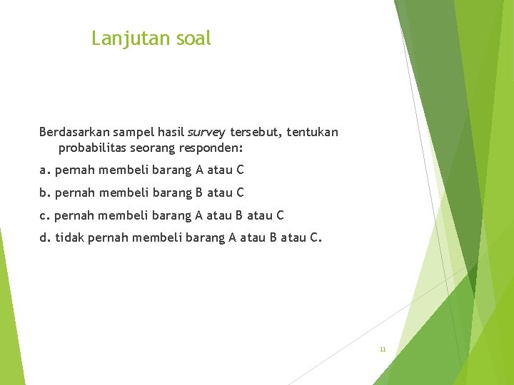 Lanjutan soal Berdasarkan sampel hasil survey tersebut, tentukan probabilitas seorang responden: a. pernah membeli