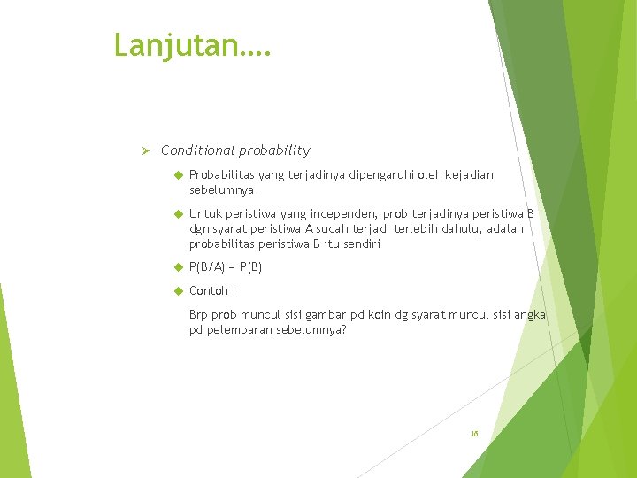 Lanjutan…. Ø Conditional probability Probabilitas yang terjadinya dipengaruhi oleh kejadian sebelumnya. Untuk peristiwa yang