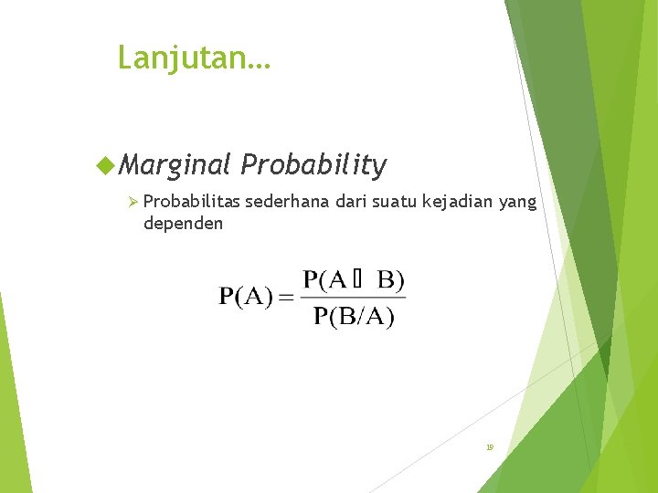 Lanjutan… Marginal Probability Ø Probabilitas sederhana dari suatu kejadian yang dependen 19 