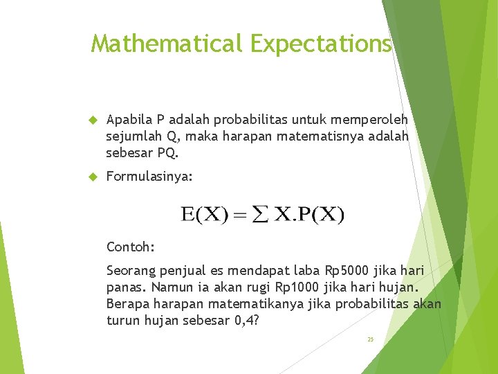 Mathematical Expectations Apabila P adalah probabilitas untuk memperoleh sejumlah Q, maka harapan matematisnya adalah
