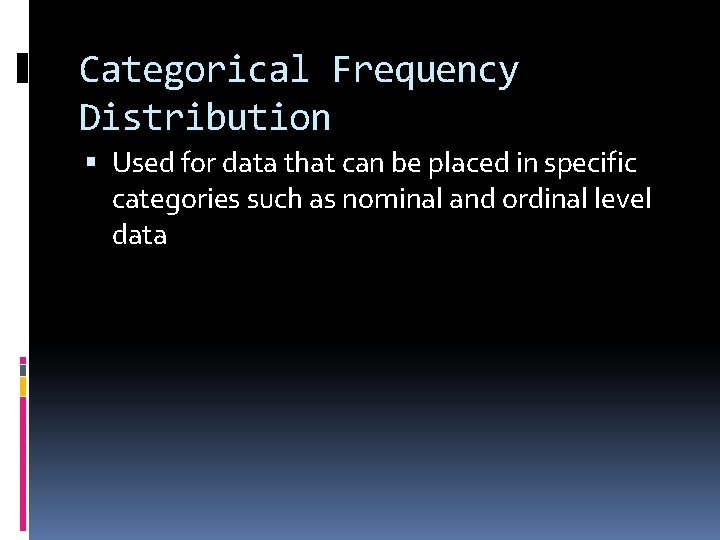 Categorical Frequency Distribution Used for data that can be placed in specific categories such