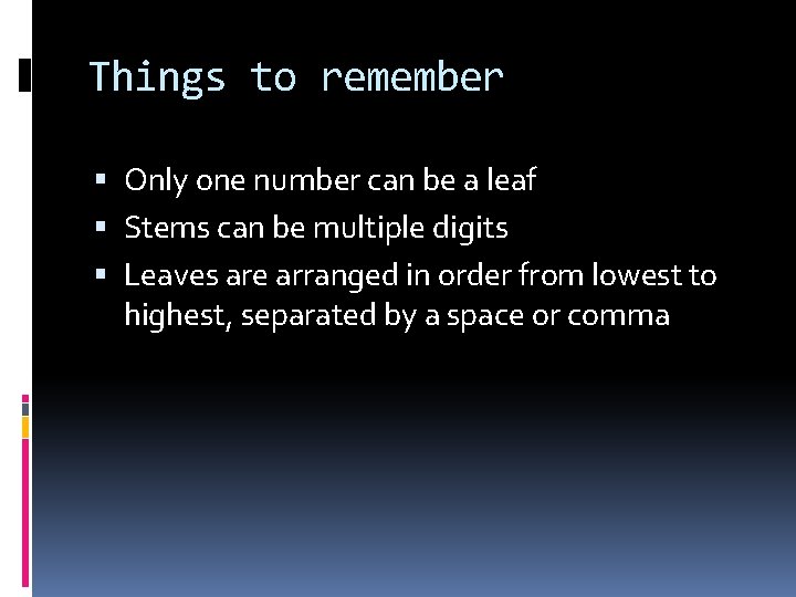 Things to remember Only one number can be a leaf Stems can be multiple