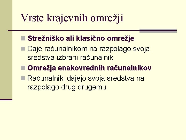 Vrste krajevnih omrežji n Strežniško ali klasično omrežje n Daje računalnikom na razpolago svoja