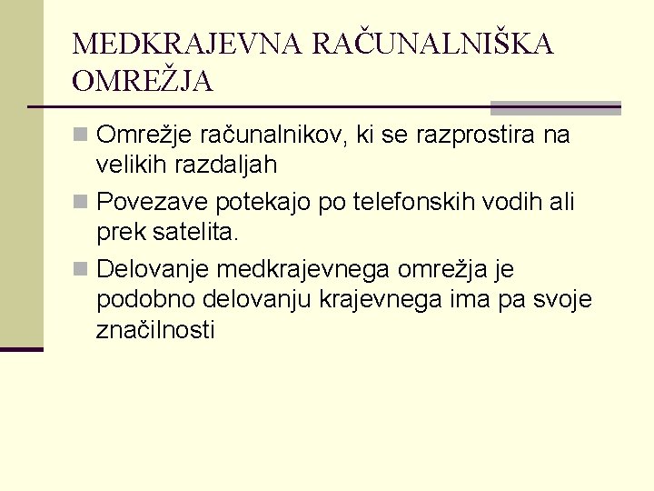 MEDKRAJEVNA RAČUNALNIŠKA OMREŽJA n Omrežje računalnikov, ki se razprostira na velikih razdaljah n Povezave