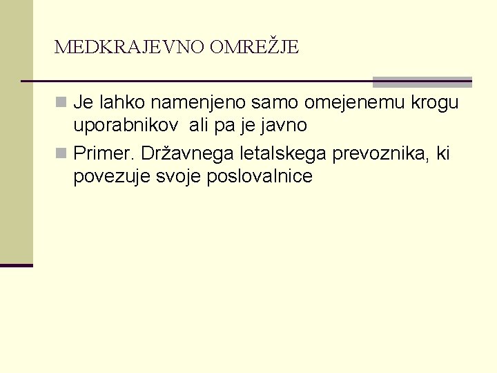 MEDKRAJEVNO OMREŽJE n Je lahko namenjeno samo omejenemu krogu uporabnikov ali pa je javno