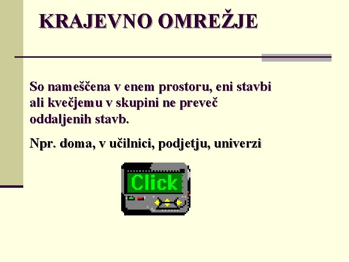 KRAJEVNO OMREŽJE So nameščena v enem prostoru, eni stavbi ali kvečjemu v skupini ne