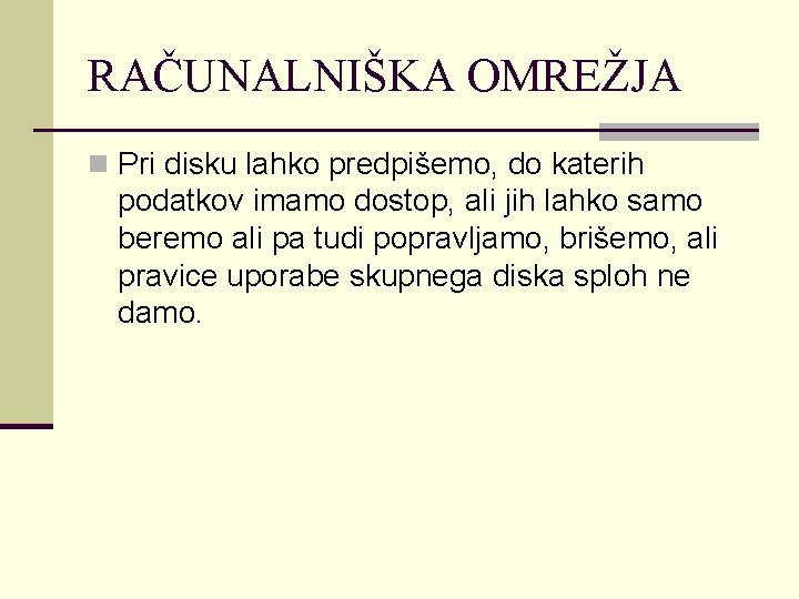 RAČUNALNIŠKA OMREŽJA n Pri disku lahko predpišemo, do katerih podatkov imamo dostop, ali jih