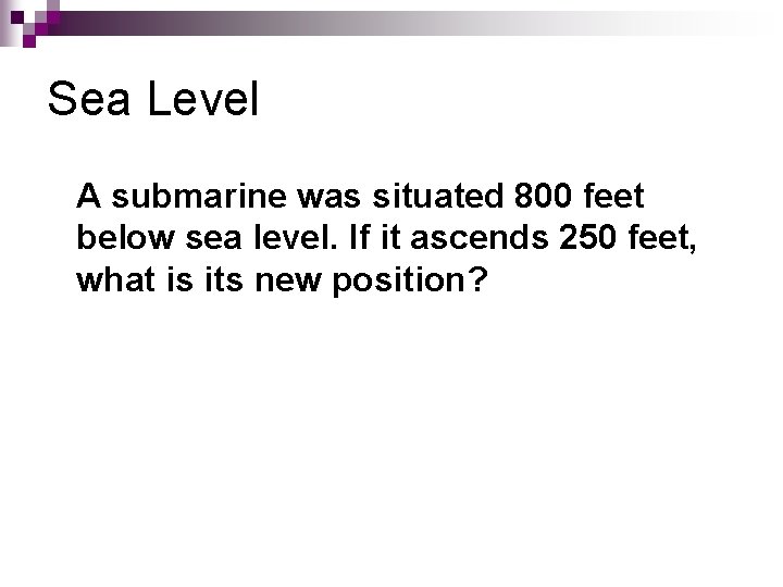 Sea Level A submarine was situated 800 feet below sea level. If it ascends