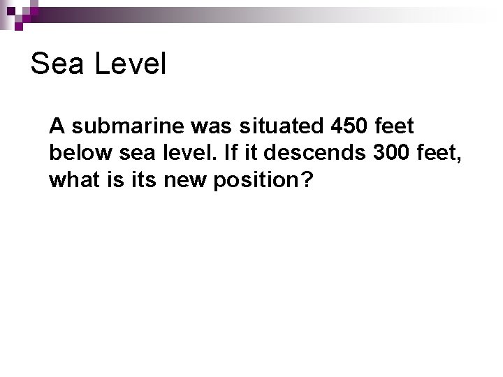 Sea Level A submarine was situated 450 feet below sea level. If it descends