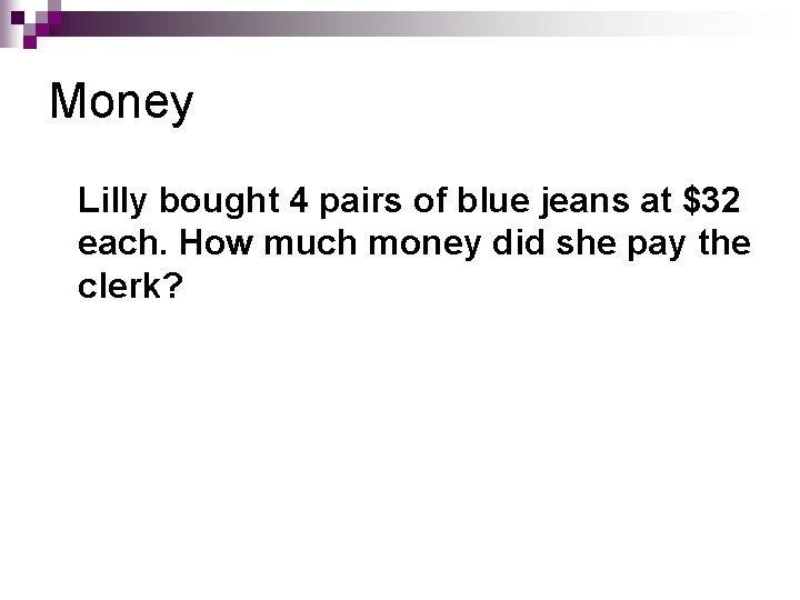 Money Lilly bought 4 pairs of blue jeans at $32 each. How much money