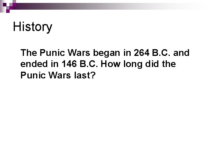 History The Punic Wars began in 264 B. C. and ended in 146 B.