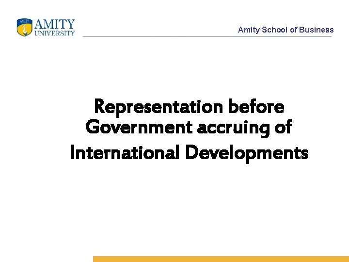 Amity School of Business Representation before Government accruing of International Developments 