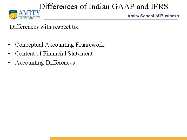 Differences of Indian GAAP and IFRS Amity School of Business Differences with respect to: