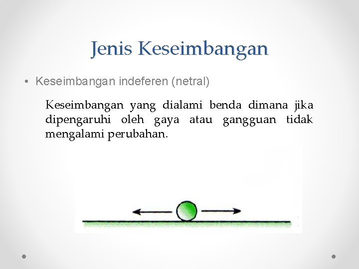 Jenis Keseimbangan • Keseimbangan indeferen (netral) Keseimbangan yang dialami benda dimana jika dipengaruhi oleh