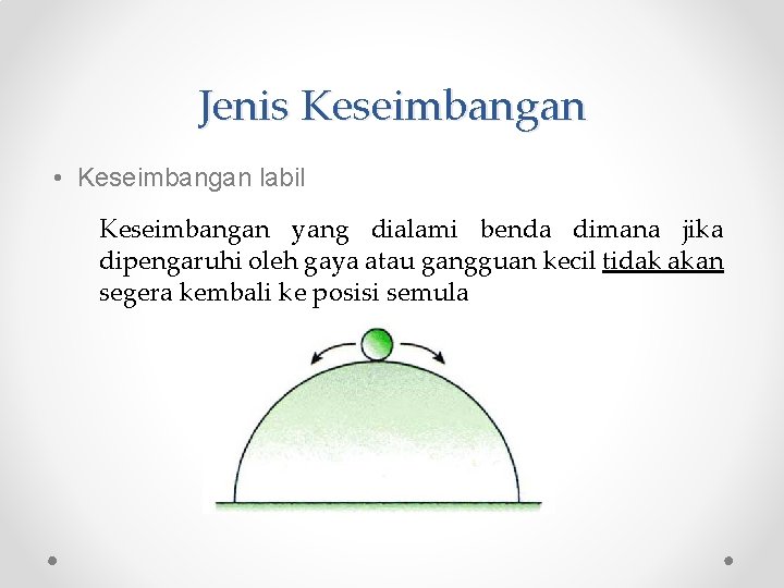 Jenis Keseimbangan • Keseimbangan labil Keseimbangan yang dialami benda dimana jika dipengaruhi oleh gaya