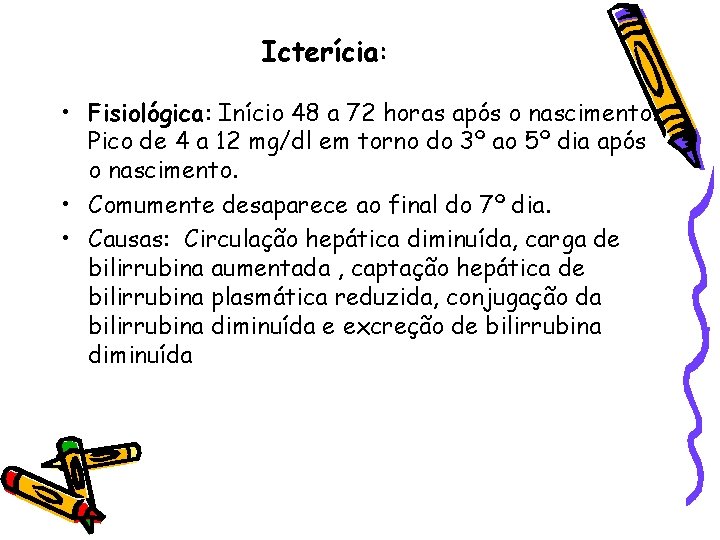 Icterícia: • Fisiológica: Início 48 a 72 horas após o nascimento. Pico de 4