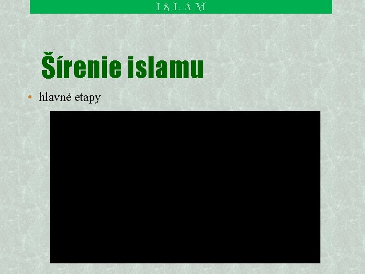 ISLAM Šírenie islamu • hlavné etapy 